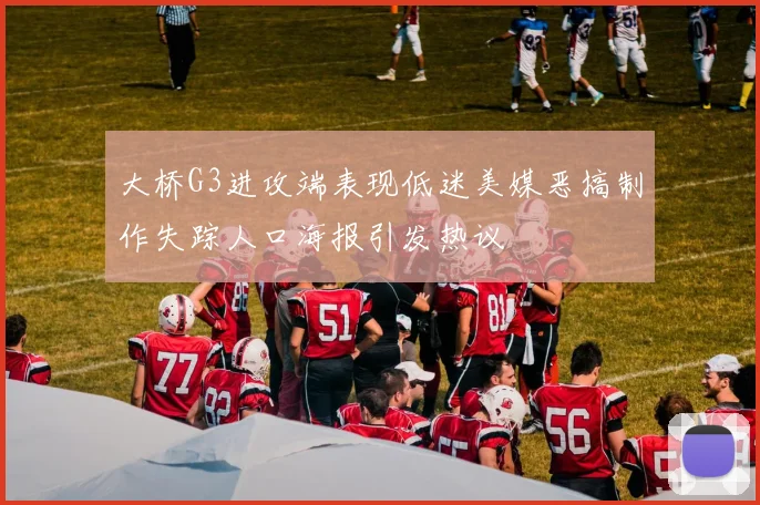 大桥G3进攻端表现低迷美媒恶搞制作失踪人口海报引发热议
